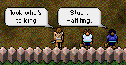 'Stupit halfling,' says someone.